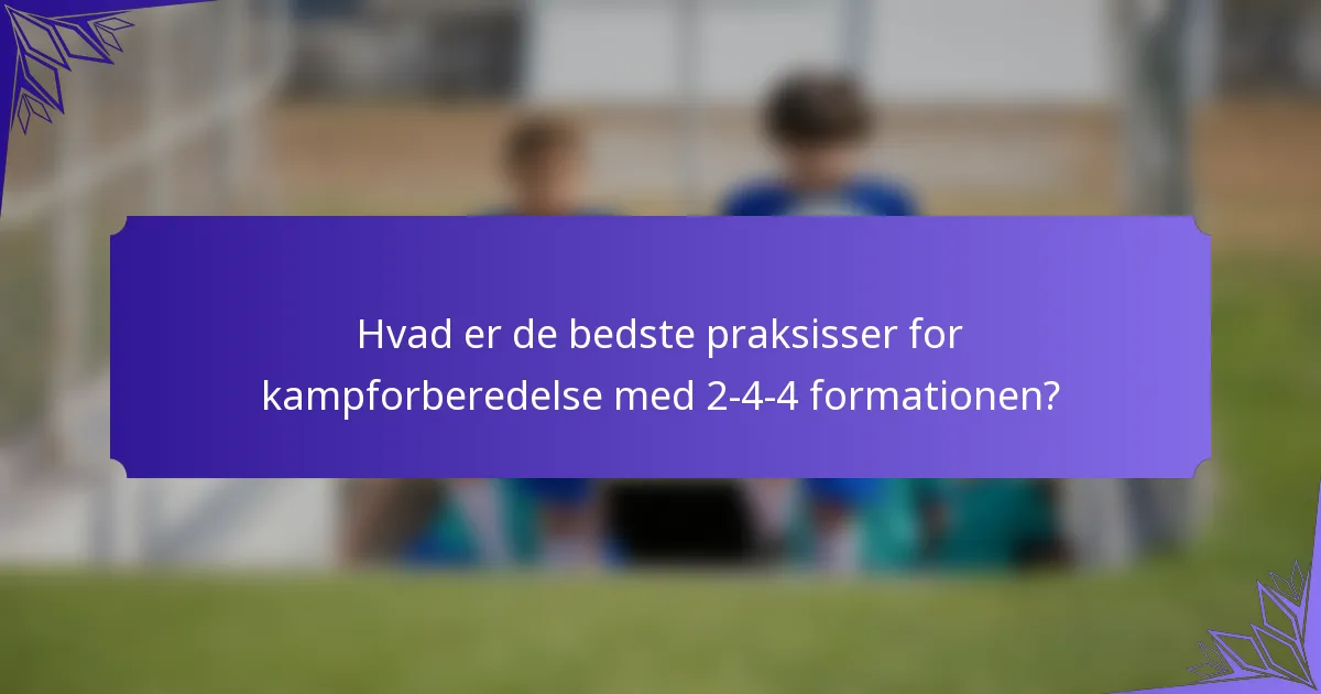 Hvad er de bedste praksisser for kampforberedelse med 2-4-4 formationen?