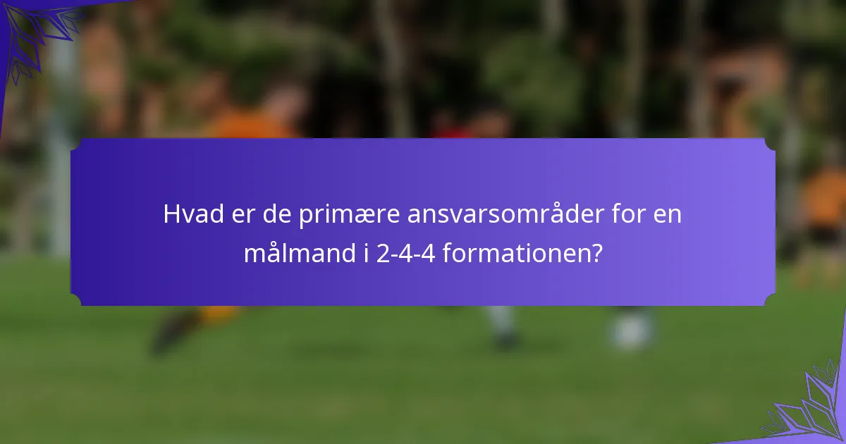 Hvad er de primære ansvarsområder for en målmand i 2-4-4 formationen?