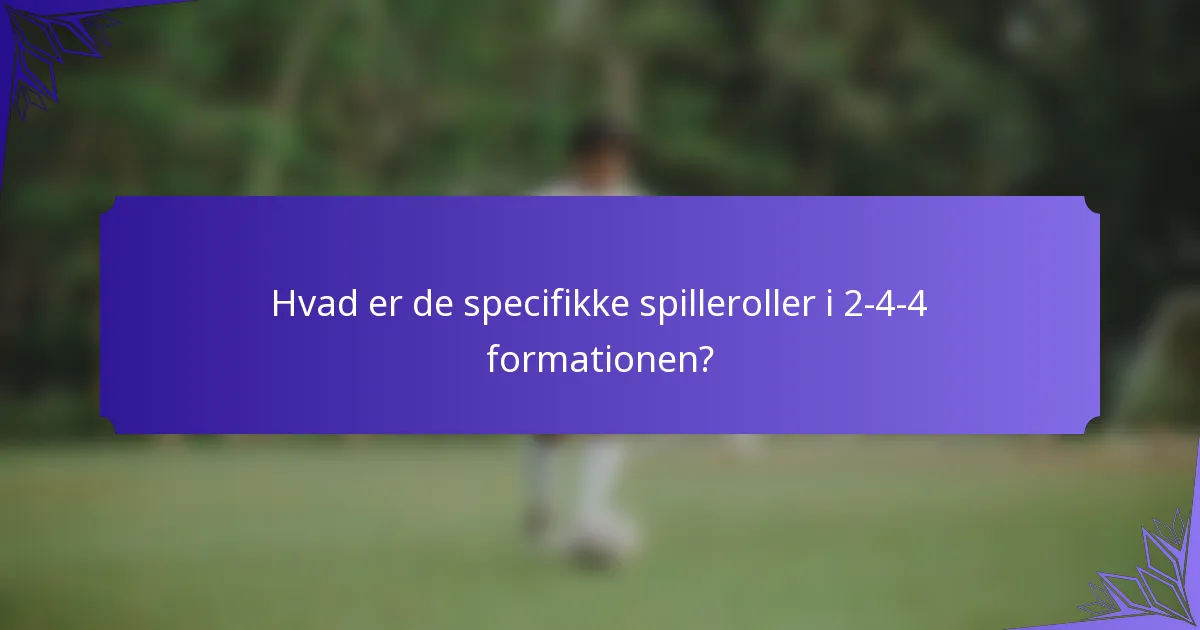Hvad er de specifikke spilleroller i 2-4-4 formationen?