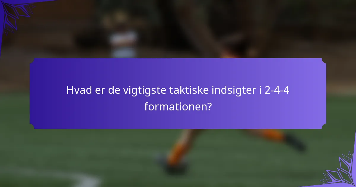 Hvad er de vigtigste taktiske indsigter i 2-4-4 formationen?