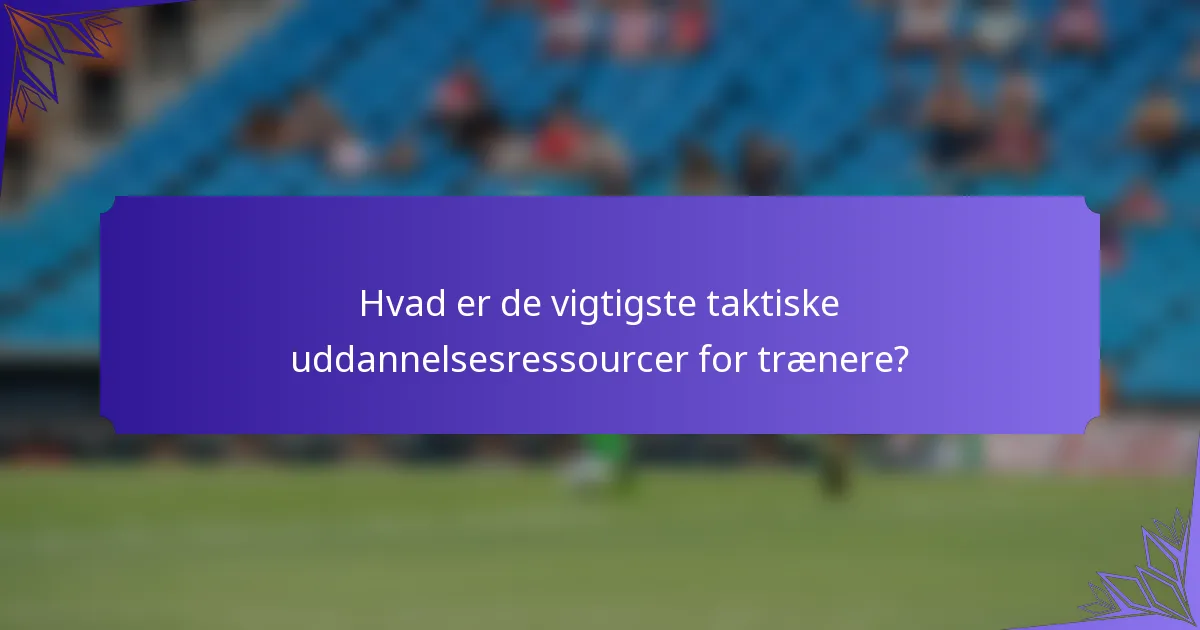 Hvad er de vigtigste taktiske uddannelsesressourcer for trænere?