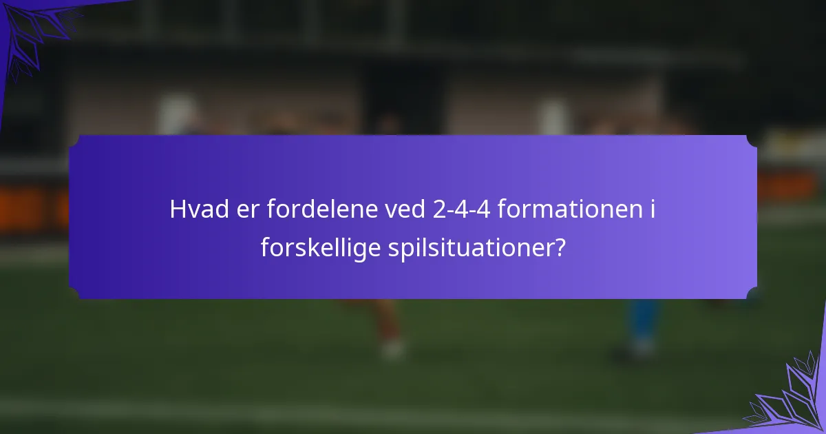 Hvad er fordelene ved 2-4-4 formationen i forskellige spilsituationer?