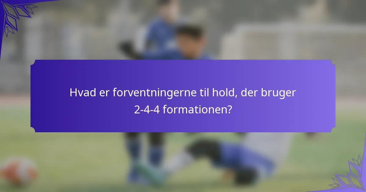 Hvad er forventningerne til hold, der bruger 2-4-4 formationen?