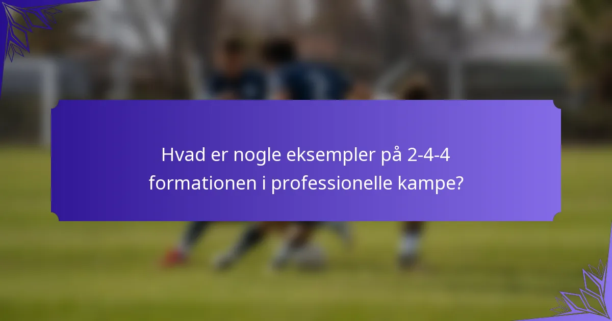 Hvad er nogle eksempler på 2-4-4 formationen i professionelle kampe?