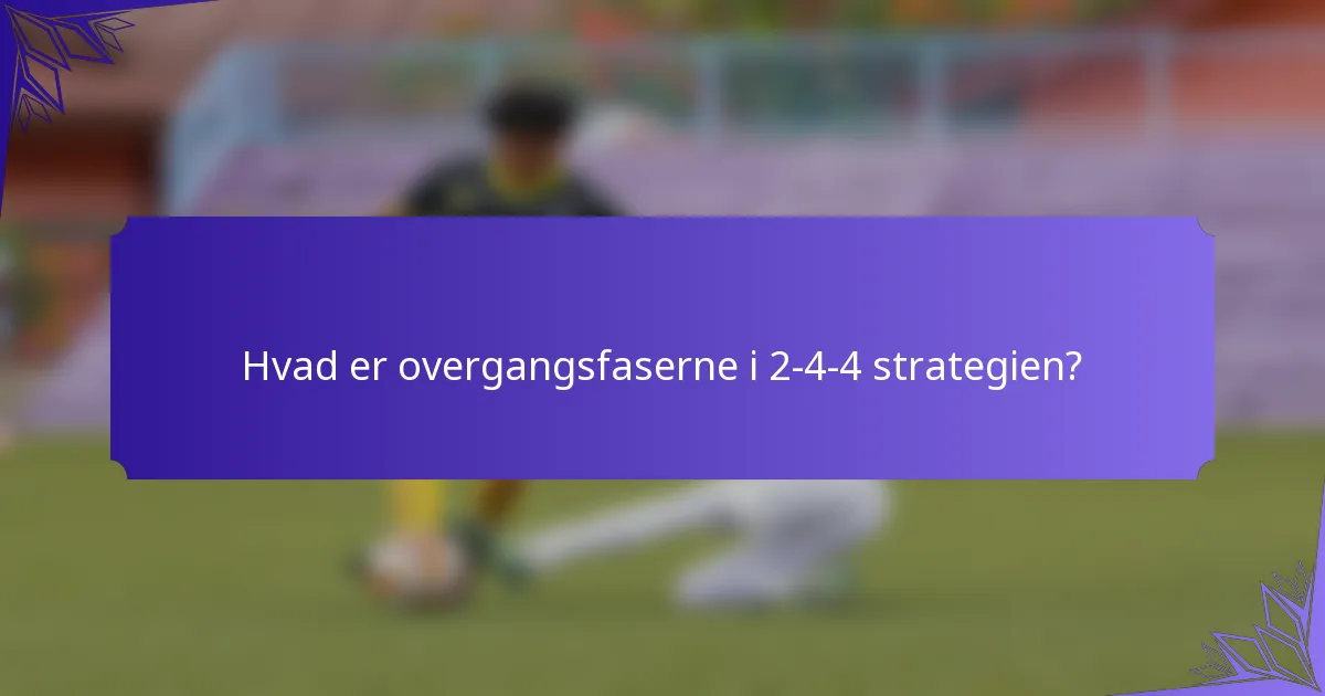 Hvad er overgangsfaserne i 2-4-4 strategien?