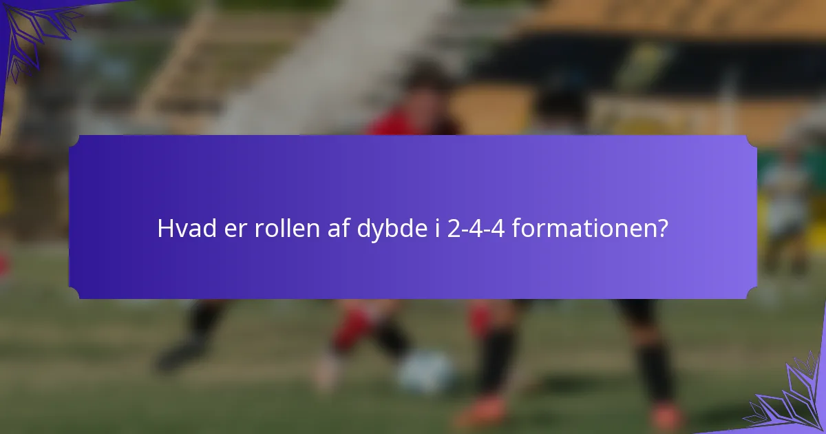 Hvad er rollen af dybde i 2-4-4 formationen?