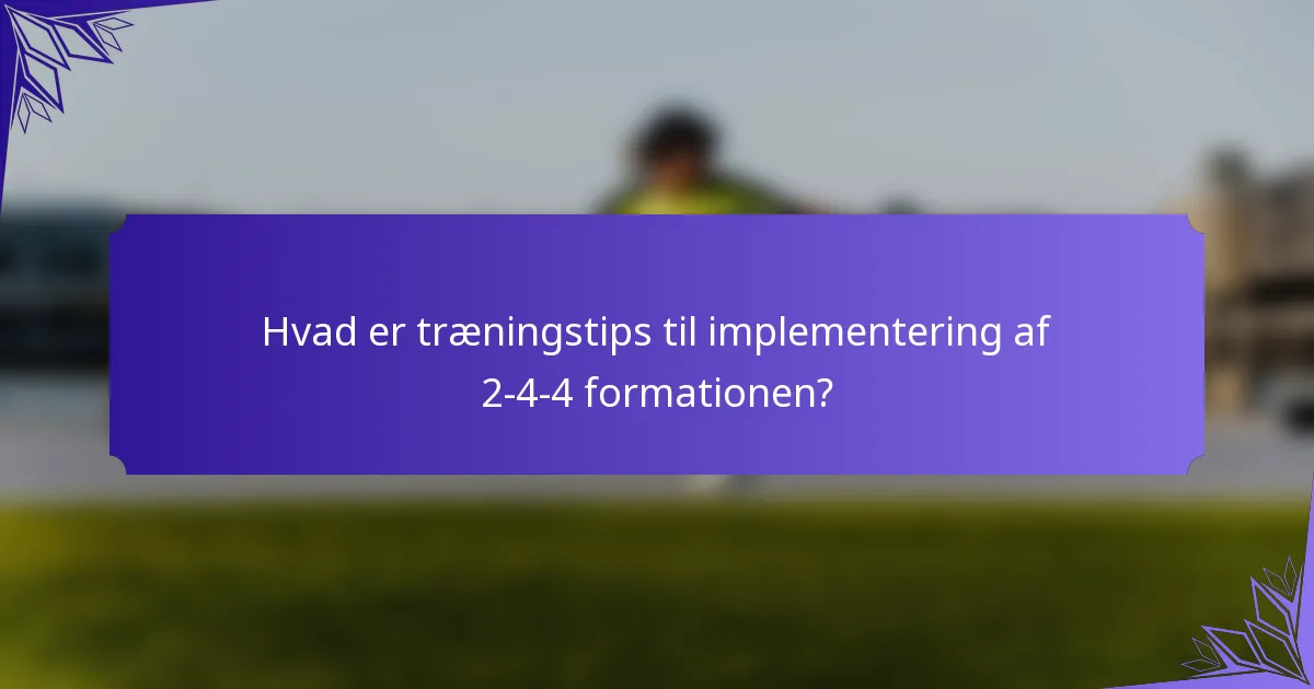 Hvad er træningstips til implementering af 2-4-4 formationen?