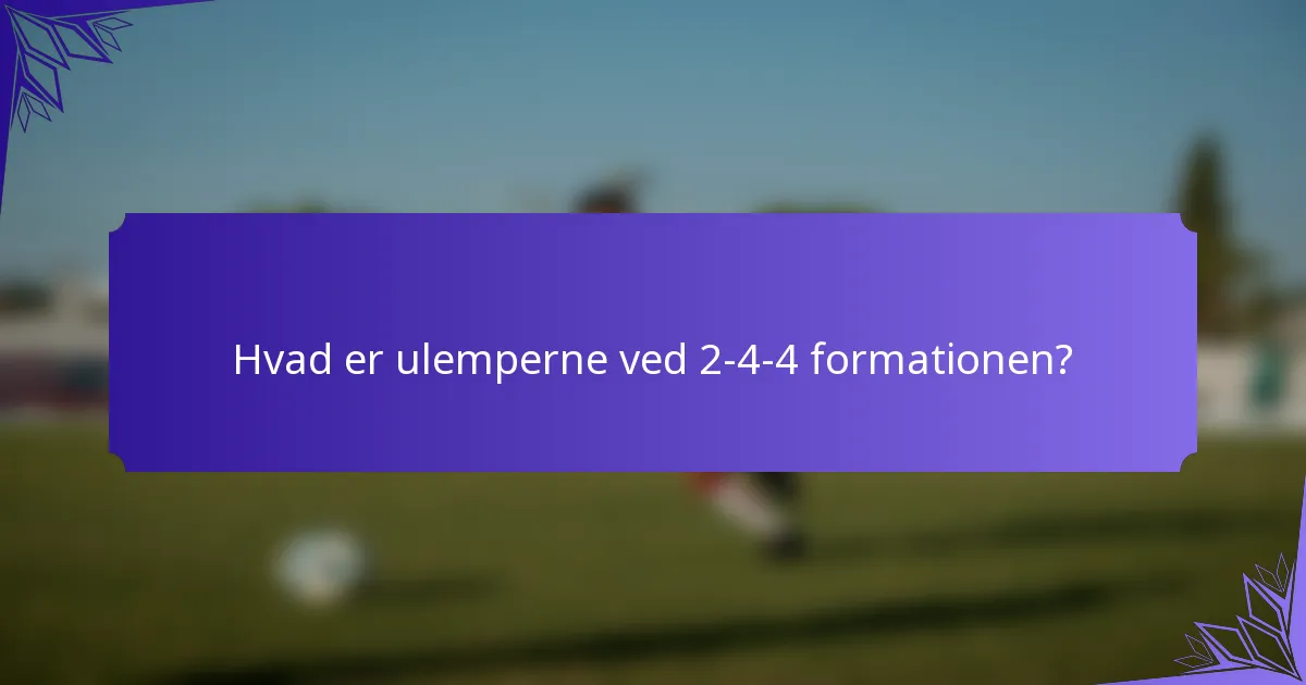 Hvad er ulemperne ved 2-4-4 formationen?
