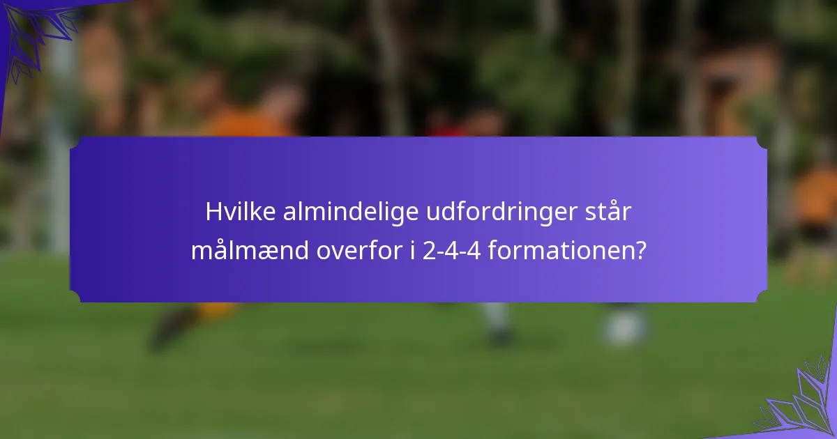 Hvilke almindelige udfordringer står målmænd overfor i 2-4-4 formationen?