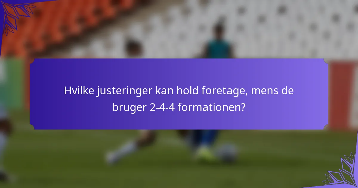 Hvilke justeringer kan hold foretage, mens de bruger 2-4-4 formationen?