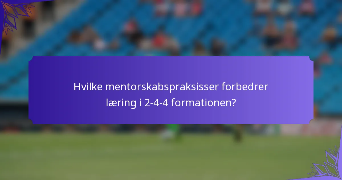 Hvilke mentorskabspraksisser forbedrer læring i 2-4-4 formationen?