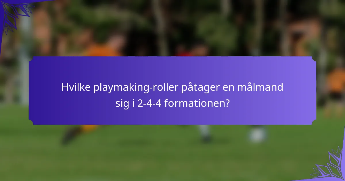 Hvilke playmaking-roller påtager en målmand sig i 2-4-4 formationen?