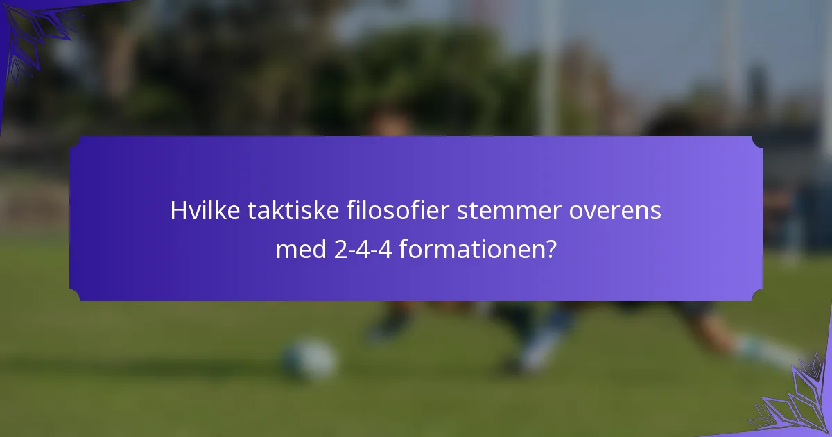 Hvilke taktiske filosofier stemmer overens med 2-4-4 formationen?