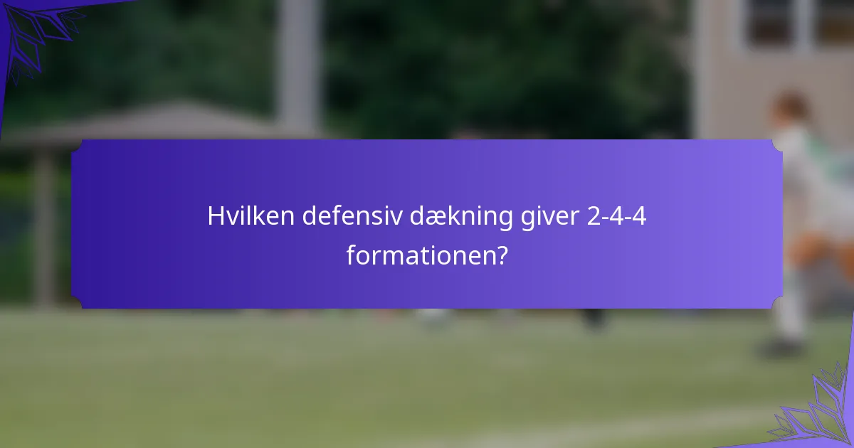 Hvilken defensiv dækning giver 2-4-4 formationen?