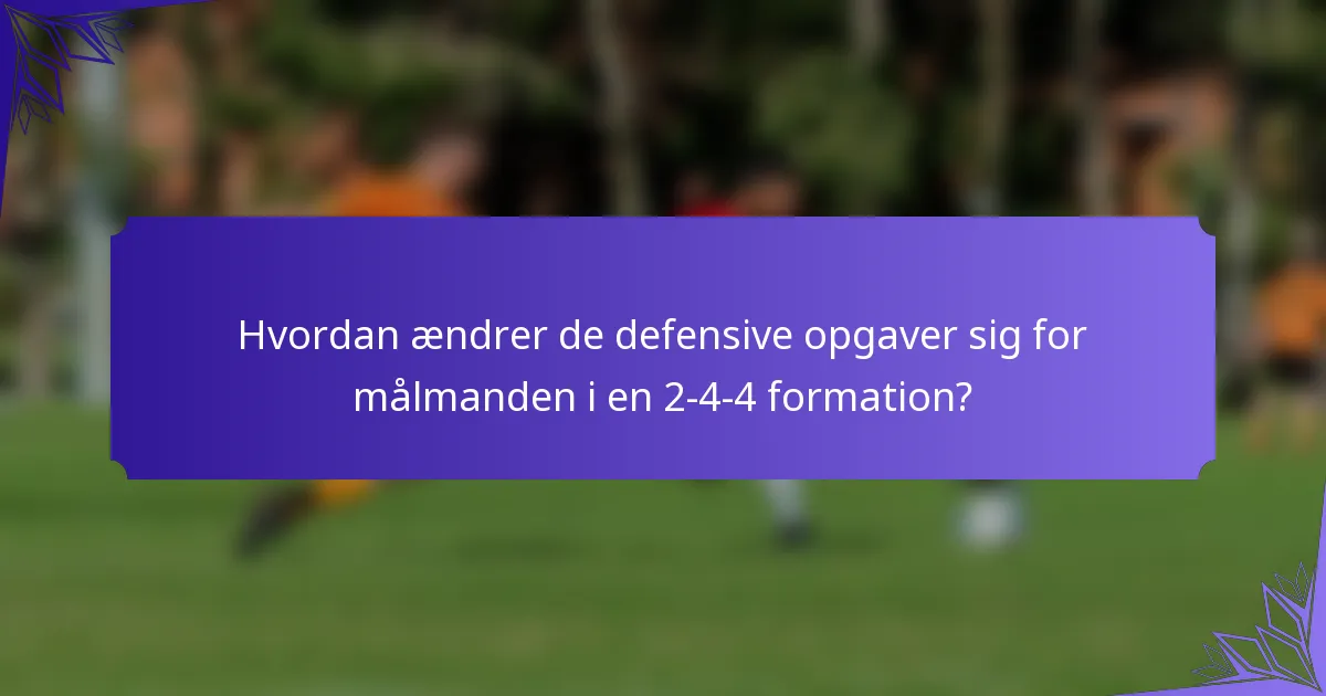 Hvordan ændrer de defensive opgaver sig for målmanden i en 2-4-4 formation?