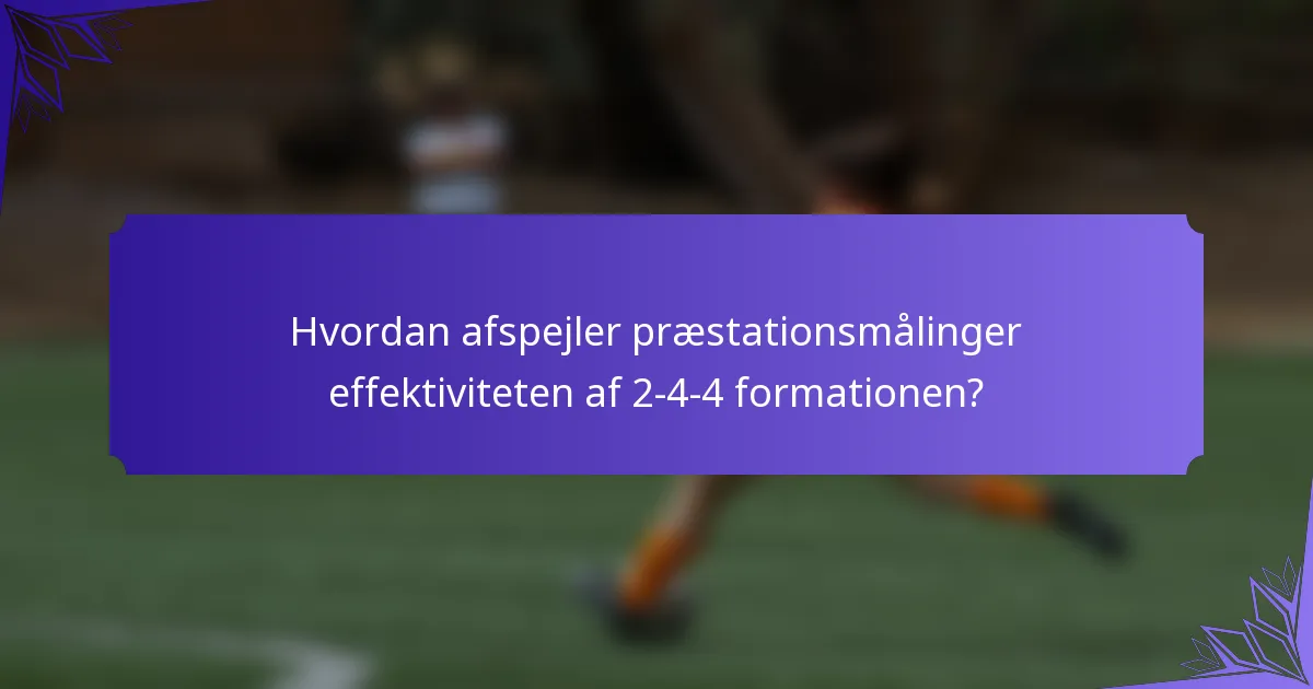 Hvordan afspejler præstationsmålinger effektiviteten af 2-4-4 formationen?