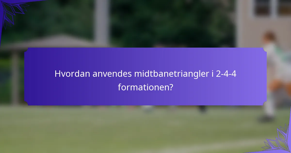 Hvordan anvendes midtbanetriangler i 2-4-4 formationen?