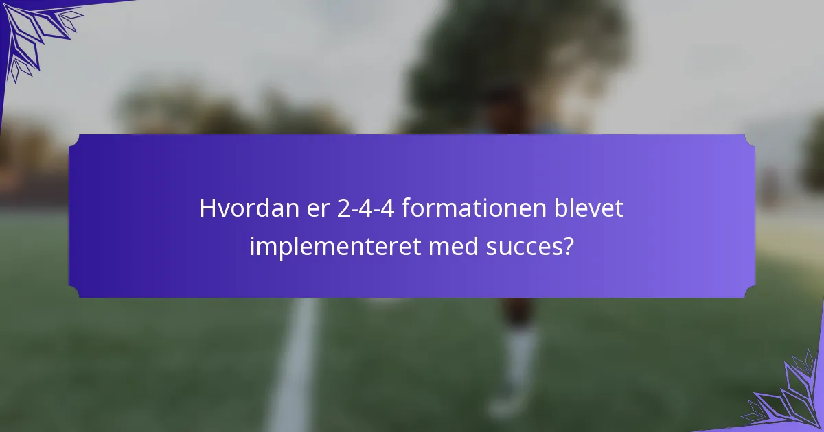 Hvordan er 2-4-4 formationen blevet implementeret med succes?