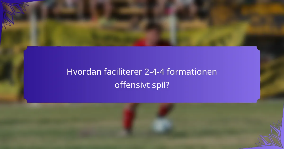 Hvordan faciliterer 2-4-4 formationen offensivt spil?