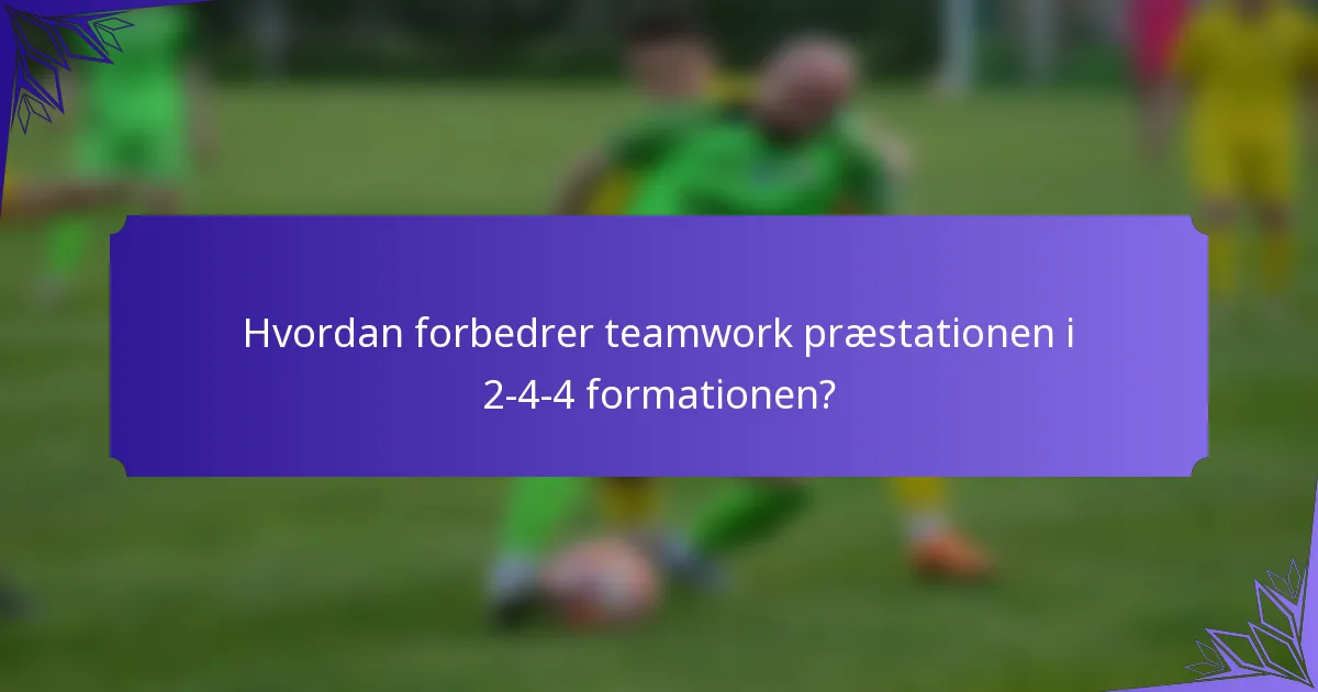 Hvordan forbedrer teamwork præstationen i 2-4-4 formationen?
