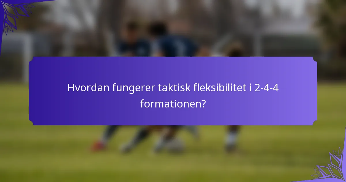 Hvordan fungerer taktisk fleksibilitet i 2-4-4 formationen?