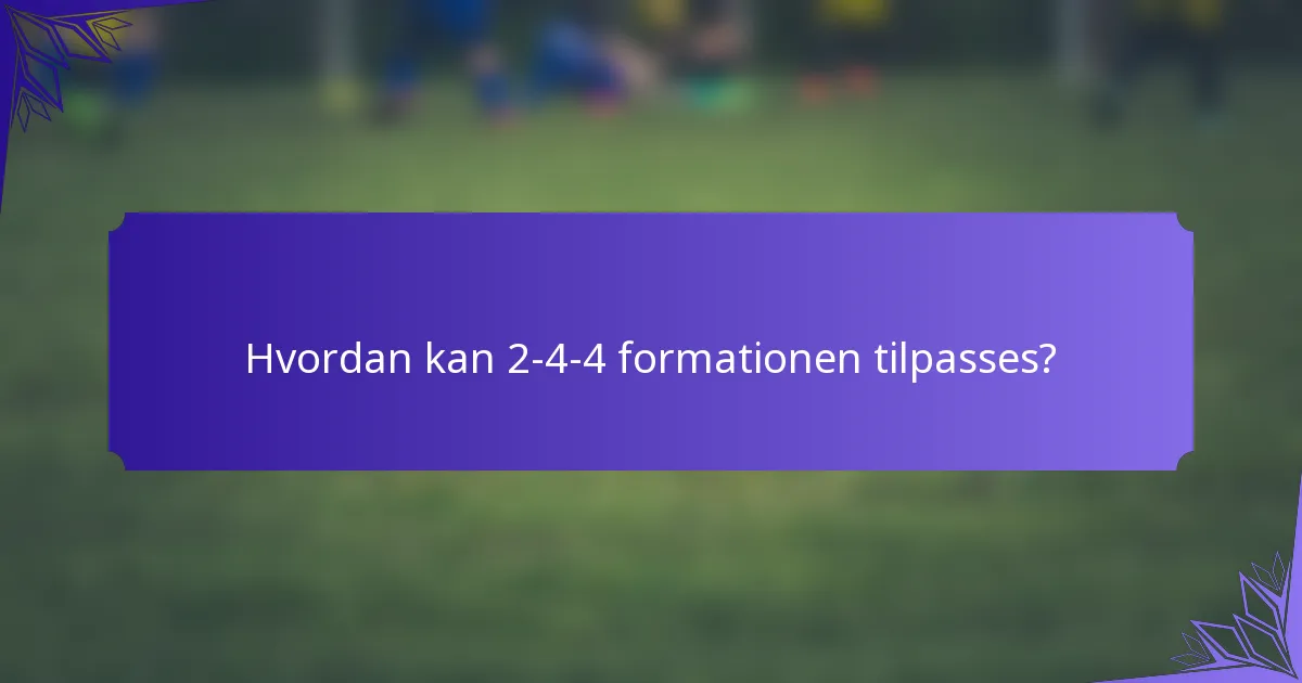 Hvordan kan 2-4-4 formationen tilpasses?