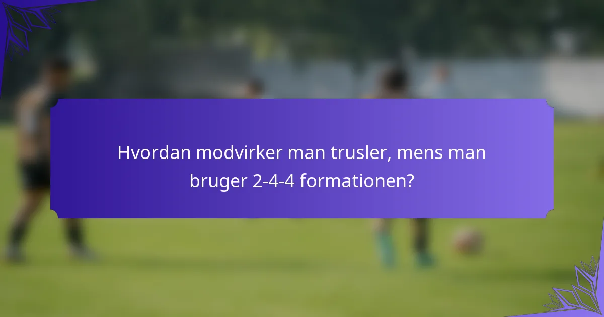 Hvordan modvirker man trusler, mens man bruger 2-4-4 formationen?