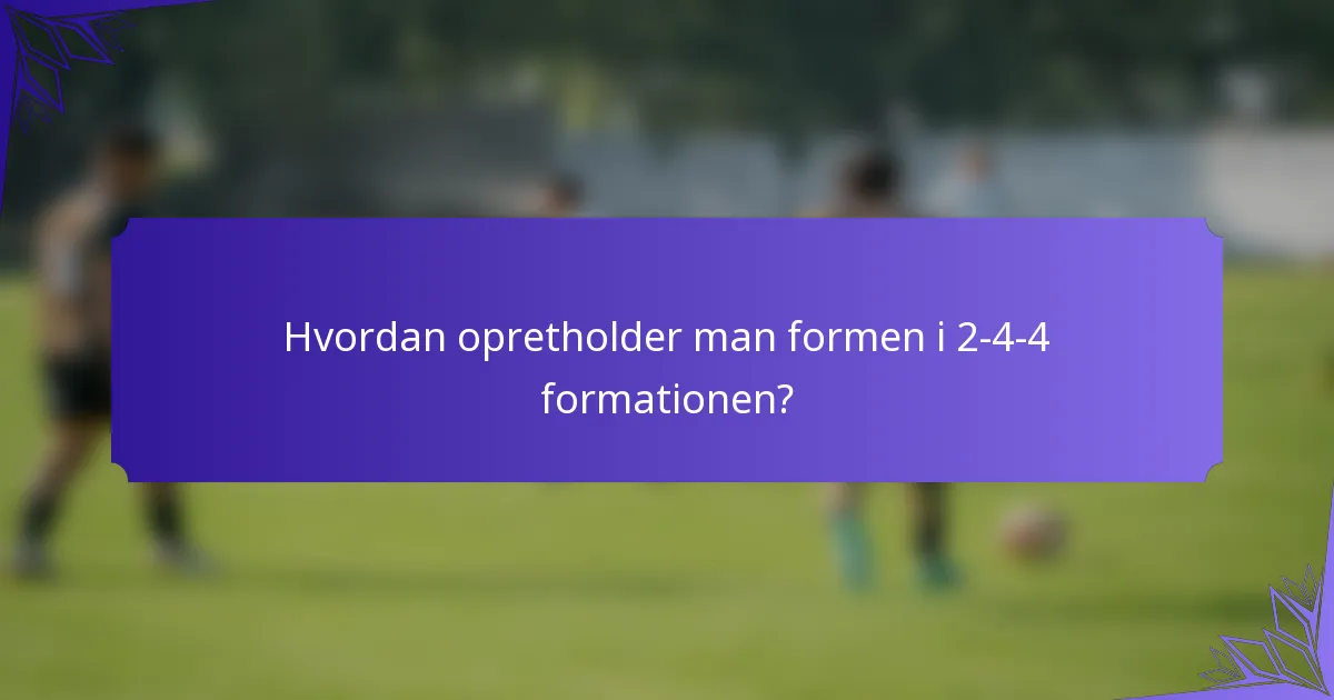 Hvordan opretholder man formen i 2-4-4 formationen?