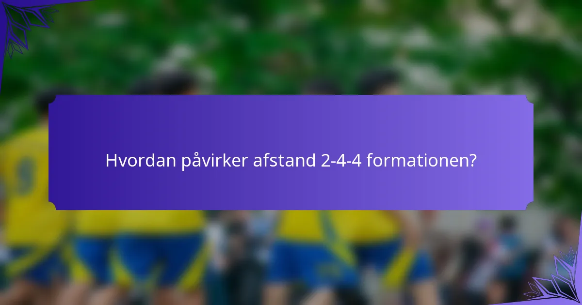 Hvordan påvirker afstand 2-4-4 formationen?