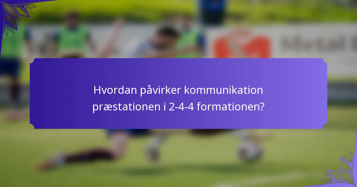 Hvordan påvirker kommunikation præstationen i 2-4-4 formationen?