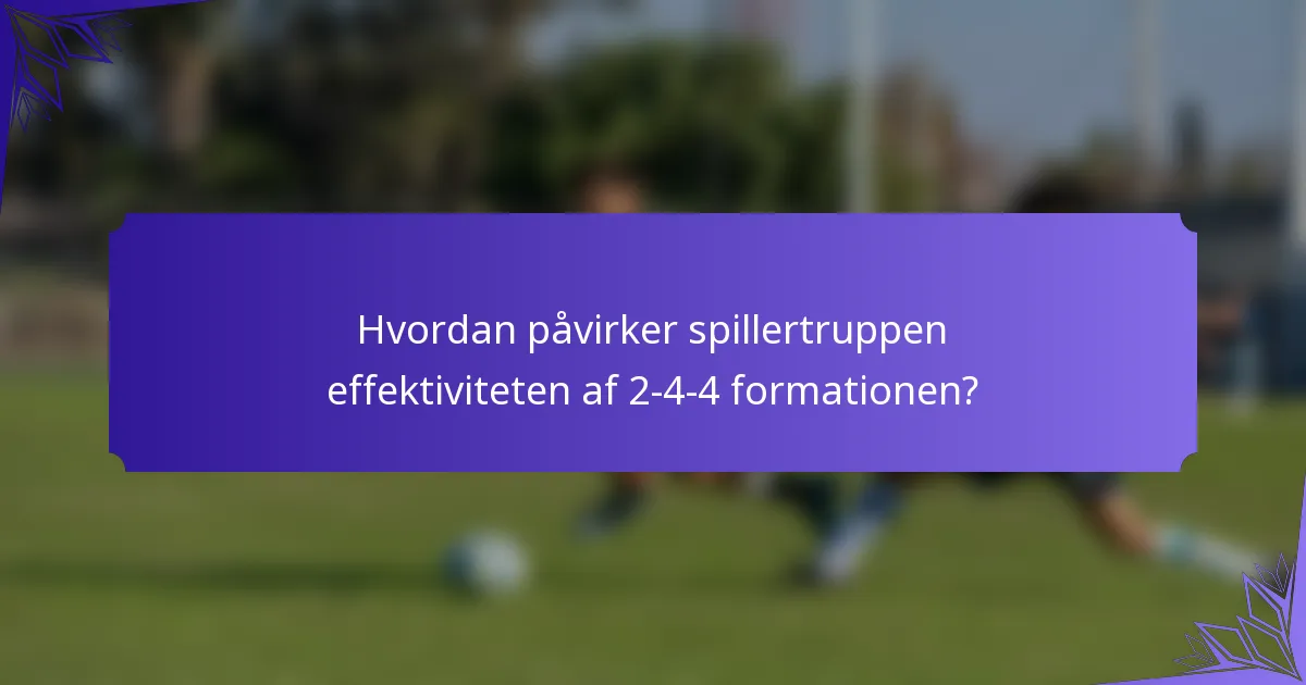 Hvordan påvirker spillertruppen effektiviteten af 2-4-4 formationen?