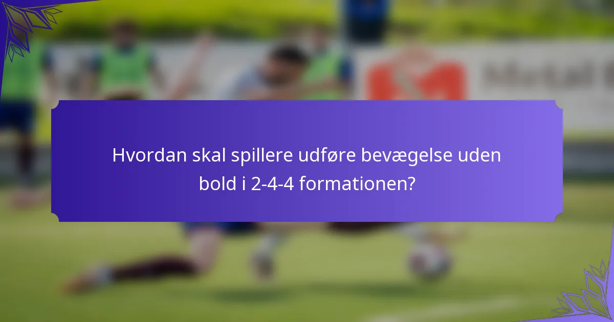 Hvordan skal spillere udføre bevægelse uden bold i 2-4-4 formationen?