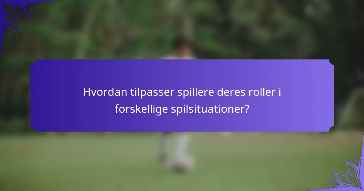 Hvordan tilpasser spillere deres roller i forskellige spilsituationer?