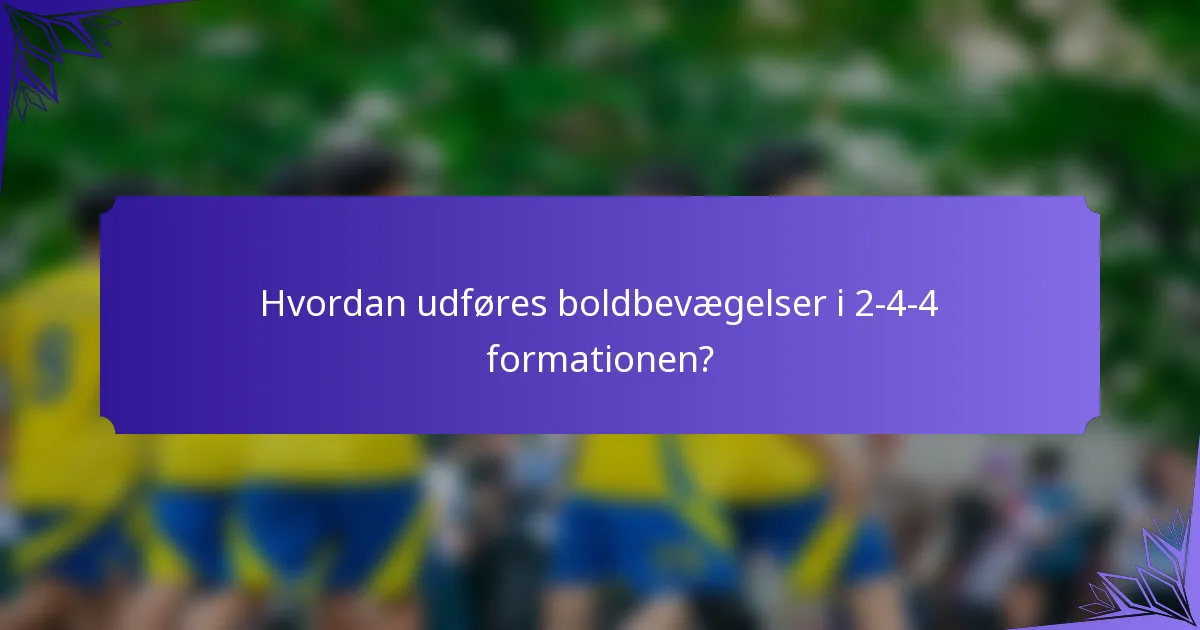 Hvordan udføres boldbevægelser i 2-4-4 formationen?