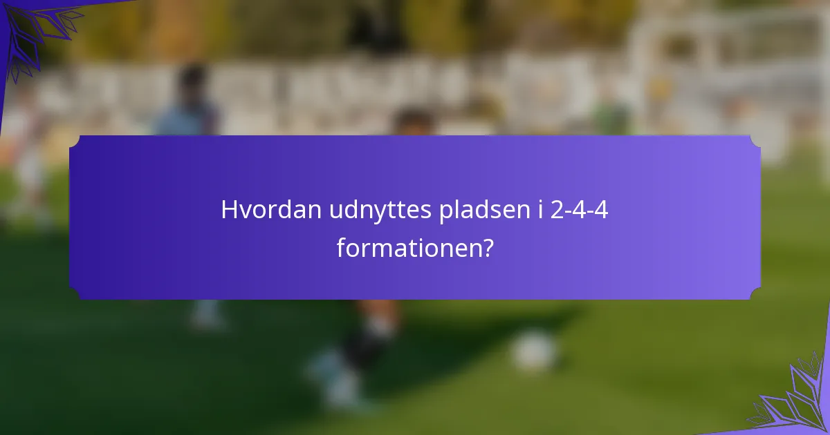 Hvordan udnyttes pladsen i 2-4-4 formationen?