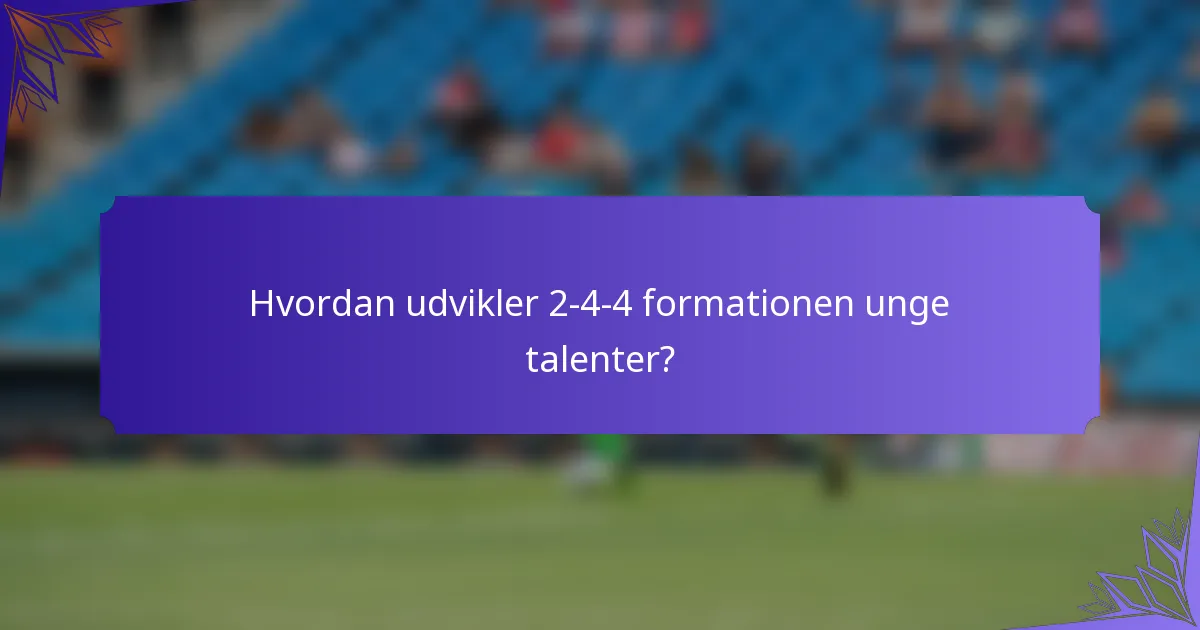 Hvordan udvikler 2-4-4 formationen unge talenter?